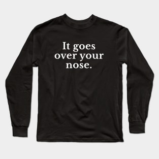 It goes over your nose Long Sleeve T-Shirt